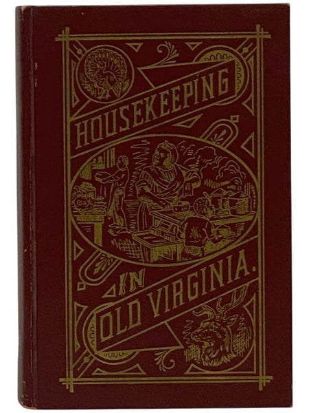 Housekeeping in Old Virginia. Containing Contributions from Two Hundred and Fifty of Virginia's Note Housewives, Distinguished for Their Skill in the Culinary Art and Other Branches of Domestic Economy.