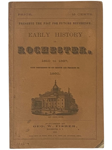 Early History of Rochester. 1810 to 1827, with Comparisons of Its Growth and Progress to 1860.