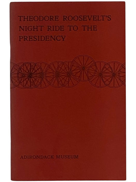 Theodore Roosevelt's Night Ride to the Presidency (Adirondack Museum Monographs Book 2)