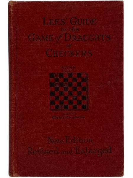 Lee's Guide to the Game of Draughts (Checkers): Giving the Best Lines of Attack and Defence on the Standard Openings, with Notes and Variations, Also Selected Useful Positions, Revised and Extended, with Appendix, together with Supplementary Play