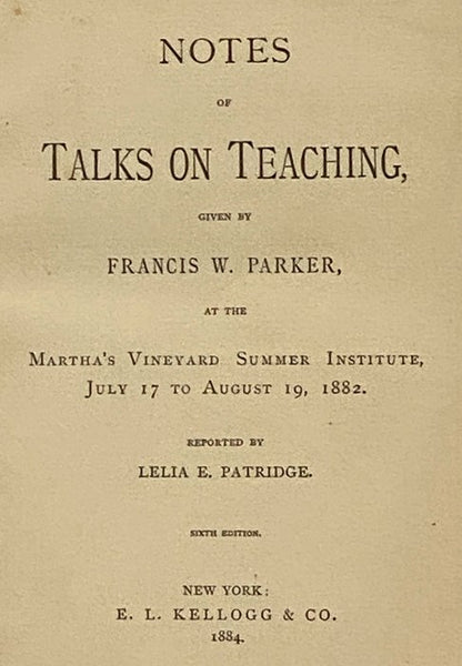 Notes of Talks on Teaching, Given by Francis W. Parker, at the Martha's Vineyard Summer Institute, July 17 to August 19, 1882.