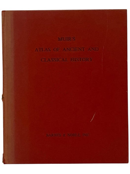 Muir's Atlas of Ancient and Classical History: A Series of 20 Plates, Containing 47 Coloured Maps and Diagrams, with an Introduction Illustrated by Four Plans in Black and White and a Full Index