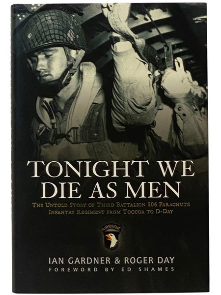 Tonight We Die As Men: The Untold Story of Third Battalion 506 Parachute Infantry Regiment from Toccoa to D-Day