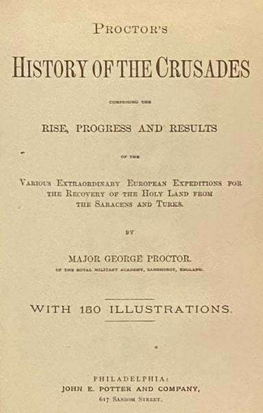 Proctor's History of the Crusades: Comprising the Rise, Progress and Results of the Various Extraordinary European Expeditions for the Recovery of the Holy Land from the Saracens and Turks. With 150 Illustrations.