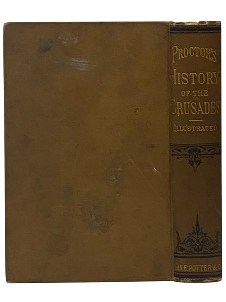 Proctor's History of the Crusades: Comprising the Rise, Progress and Results of the Various Extraordinary European Expeditions for the Recovery of the Holy Land from the Saracens and Turks. With 150 Illustrations.