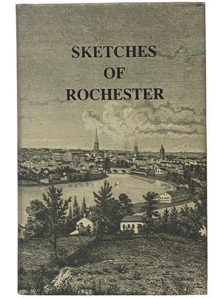 Settlement in the West. Sketches of Rochester; with Incidental Notices of Western New-York. A Collection of Matters Designed to Illustrate the Progress of Rochester During the First Quarter-Century of Its Existence. Including a Map of the City and Some R…