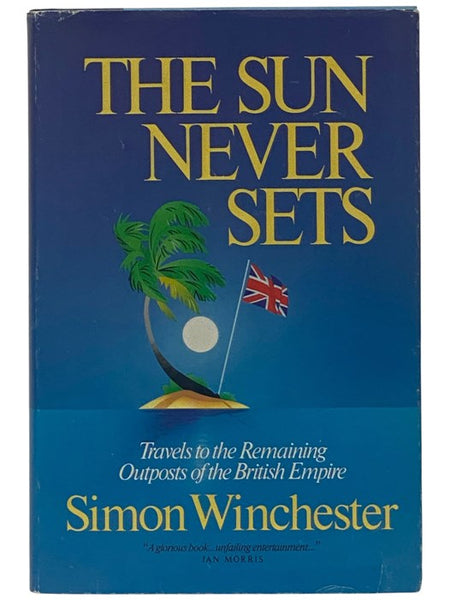 The Sun Never Sets: Travels to the Remaining Outposts of the British Empire