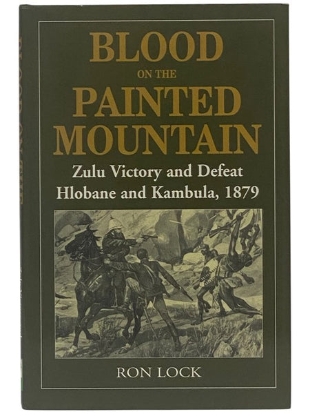 Blood on the Painted Mountain: Zulu Victory and Defeat, Hlobane and Kambula, 1879