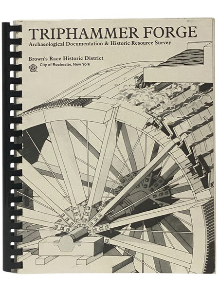Triphammer Forge: Archaeological Documentation and Historic Resource Survey, Brown's Race Historic District, City of Rochester, New York - Final Report Prepared for The New York State Office of Parks, Recreation and Historic Preservation