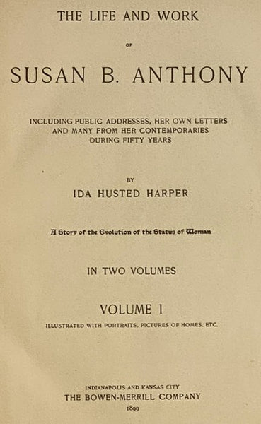 The Life and Work of Susan B. Anthony, Including Public Addresses, Her Own Letters and Many from Her Contemporaries During Fifty Years - A Story of the Evolution of the Status of Women, Including the Triumphs of Her Last Years, Account of Her Death and F…