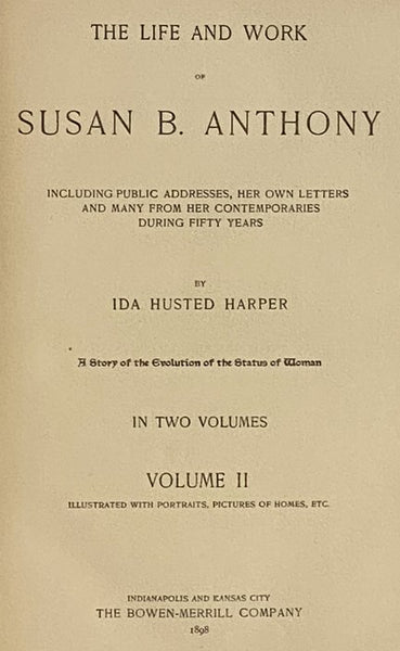 The Life and Work of Susan B. Anthony, Including Public Addresses, Her Own Letters and Many from Her Contemporaries During Fifty Years - A Story of the Evolution of the Status of Women, Including the Triumphs of Her Last Years, Account of Her Death and F…