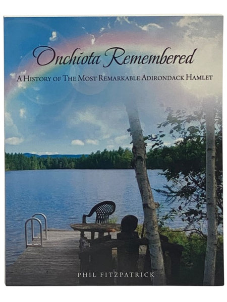 Onchiota Remembered: A History of the Most Remarkable Adirondack Hamlet