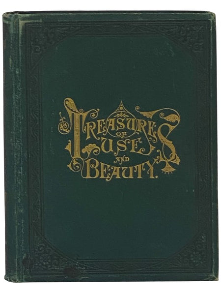 Treasures of Use and Beauty: An Epitome of the Choicest Gems of Wisdom, History, Reference and Recreation. Two Volumes in One. Profusely Illustrated.