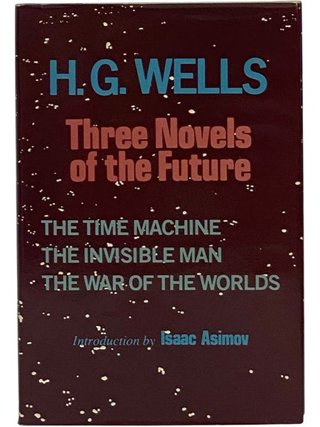 Three Novels of the Future: The Time Machine; The Invisible Man; The War of the Worlds