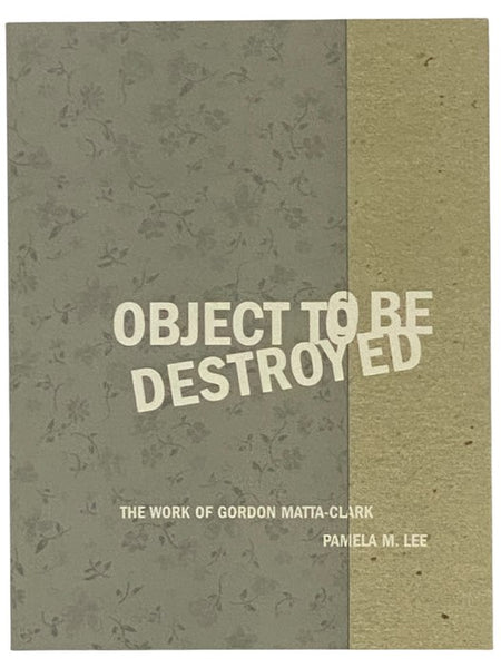 Object to Be Destroyed: The Work of Gordon Matta-Clark