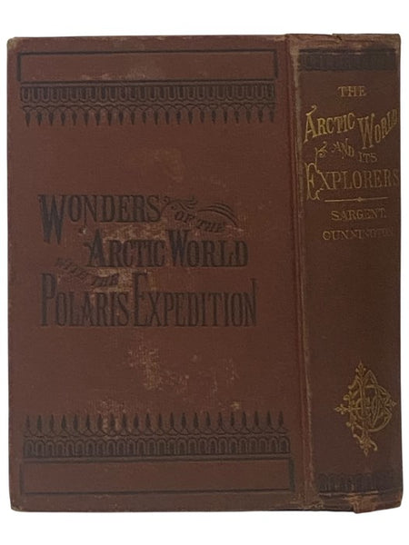 The Wonders of the Arctic World: A History of All the Researches and Discoveries in the Frozen Regions of the North, from the Earliest Times; with Sketches of the Cabots, Frobisher, Hudson, Baffin, Behring, Cook, Ross, Franklin, Parry, Back, Rae, McClint…