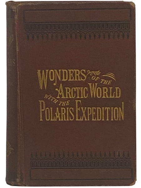The Wonders of the Arctic World: A History of All the Researches and Discoveries in the Frozen Regions of the North, from the Earliest Times; with Sketches of the Cabots, Frobisher, Hudson, Baffin, Behring, Cook, Ross, Franklin, Parry, Back, Rae, McClint…
