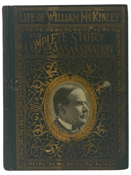 Complete Life of William McKinley and Story of His Assassination: An Authentic and Official Memorial Edition, Containing Every Incident in the Career of the Immortal Statesman, Soldier, Orator and Patriot, Profusely Illustrated with Full-Page Photographs…