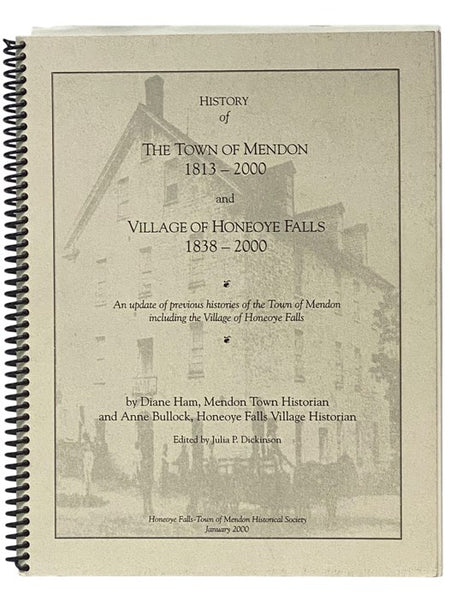 History of the Town of Mendon, 1813-2000, and Village of Honeoye Falls, 1838-2000: An Updated of Previous Histories of the Town of Mendon Including the Village of Honeoye Falls