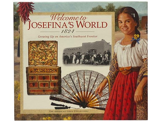 Welcome to Josefina's World, 1824: Growing Up in on America's Southwest Frontier (The American Girls Collection)
