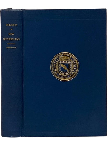 Religion in New Netherland: A History of the Development of the Religious Conditions in the Province of New Netherland, 1623-1664 - A Dissertation Presented to the University of Louvain to Obtain the Degree of Docteur es Sciences Morales et Historiques