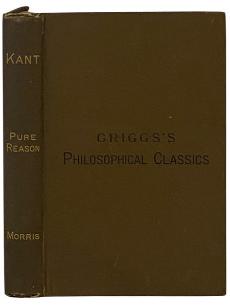 Kant's Critique of Pure Reason. A Critical Exposition (Griggs's Philosophical Classics) (German Philosophical Classics for English Readers and Students.) [Immanuel]