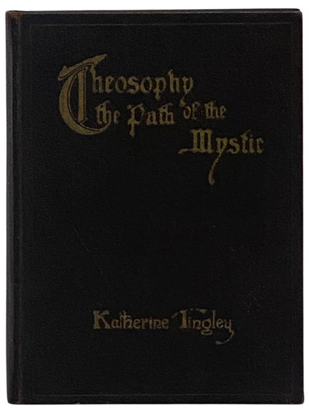 Theosophy: The Path of the Mystic - 'Links for Your Own Forging' from the Teachings of Katherine Tingley, Leader of the Theosophical Movement Throughout the World; Successor to Helena Petrovna Blavatsky and William Quan Judge; Foundress of the Raja-Yoga …