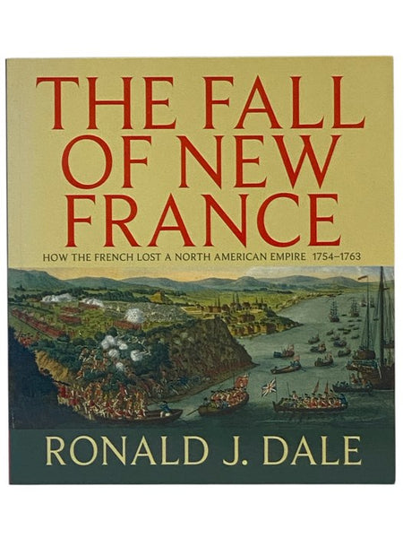 The Fall of New France: How the French Lost a North American empire 1754-1763