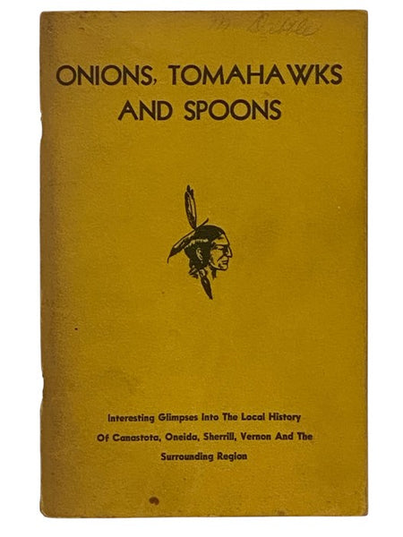 Onions, Tomahawks and Spoons: Interesting Glimpses into the Local History of Canastota, Oneida, Sherrill, Vernon and the Surrounding Region.