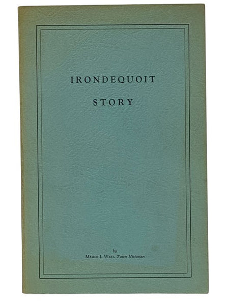 Irondequoit Story: A History of the Town of Irondequoit (Suburb of Rochester, County of Monroe, State of New York) Covering the Years 1839-1967
