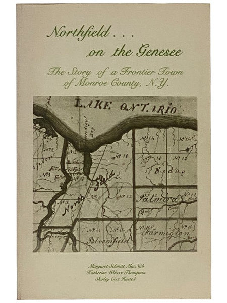 Northfield on the Genesee... Early Times in Monroe County, N.Y., with Town Minutes and Highway Records, 1796-1814, and Biographies of Nearly 500 Early Families