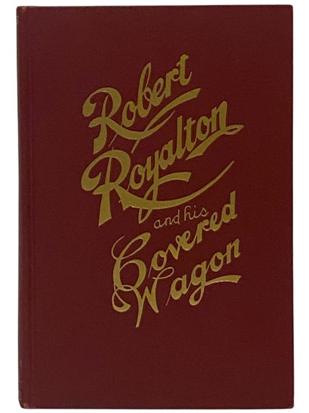 Robert Royalton and His Covered Wagon: The Veteran's Son Who Fought His Own Battles with the Power of Inspiration and Courted the Women He Loved in a Locomotive Cab and on the Banks of the Wabash