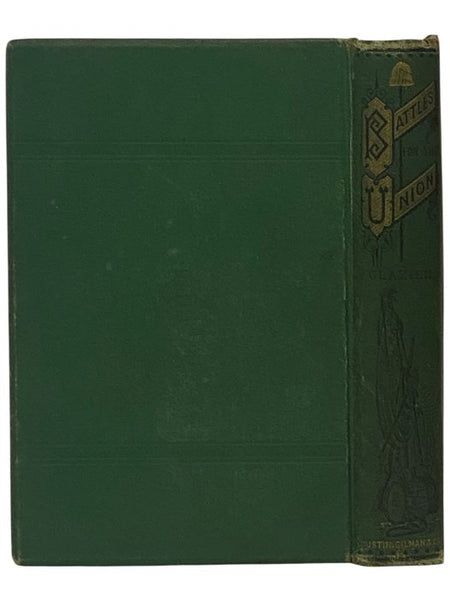 Battles for the Union: Comprising Descriptions of Many of the Most Stubbornly Contested Battles in the War of the Great Rebellion, together with Incidents and Reminiscences of the Camp, the March, and the Skirmish Line. Embracing a Record of the Privatio…