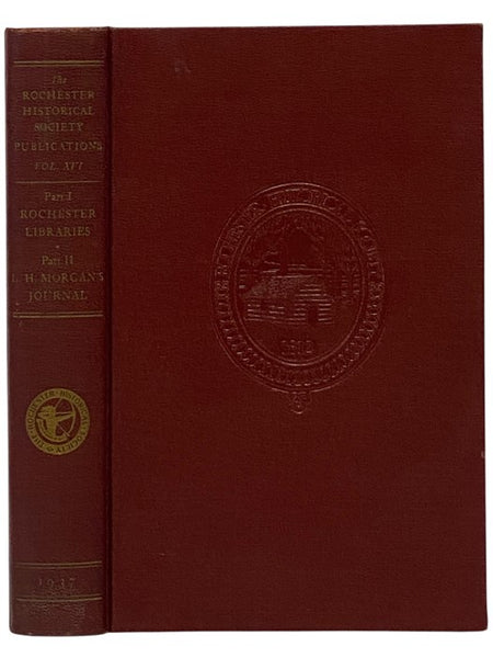 The Rochester Historical Society Publications, Vol. XVI: Part I - The History of Rochester Libraries; Part II - Lewis H. Morgan's European Journal [16]