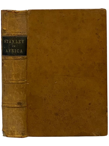 Stanley in Africa: The Story of His Wonderful Marches across the Continent, Voyages on the Great Equatorial Lakes, Perilous Descent of the Congo, and Desperate Encounters with Cataracts and Cannibals, Told Chiefly in His Own Words. together with A Narrat…