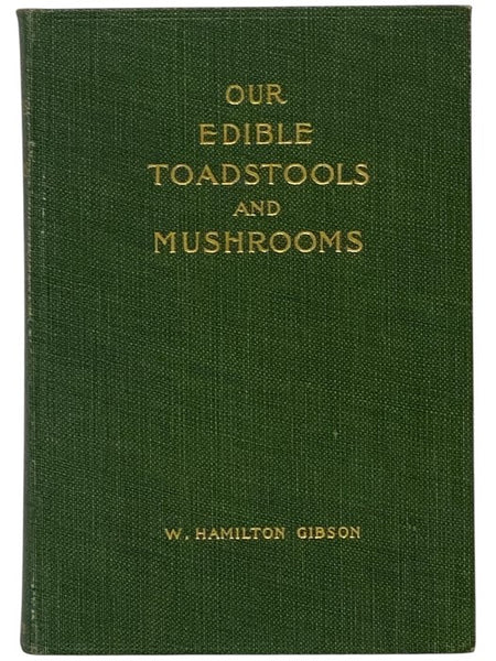 Our Edible Toadstools and Mushrooms and How to Distinguish Them: A Selection of Thirty Native Food Varieties Easily Recognizable by Their Marked Individualities, with Simple Rules for the Identification of Poisonous Species