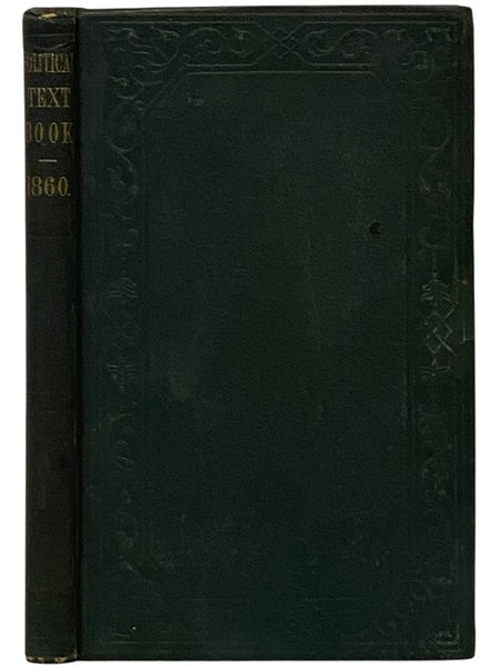 A Political Text-Book for 1860: Comprising a Brief View of Presidential Nominations and Elections: Including All the National Platforms Ever Yet Adopted: Also, a History of the Struggle Respecting Slavery in the Territories, and of the Action of Congress…