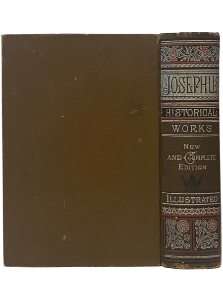 The Life and Works of Flavius Josephus, the Learned and Authentic Jewish Historian and Celebrated Warrior, to Which are Added Seven Dissertations Concerning Jesus Christ, John the Baptist, James the Just, God's Command to Abraham, Etc. (Standard Edition.)