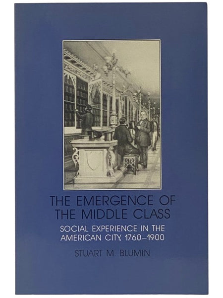 The Emergence of the Middle Class: Social Experience in the American City, 1760-1900 (Interdisciplinary Perspectives on Modern History)