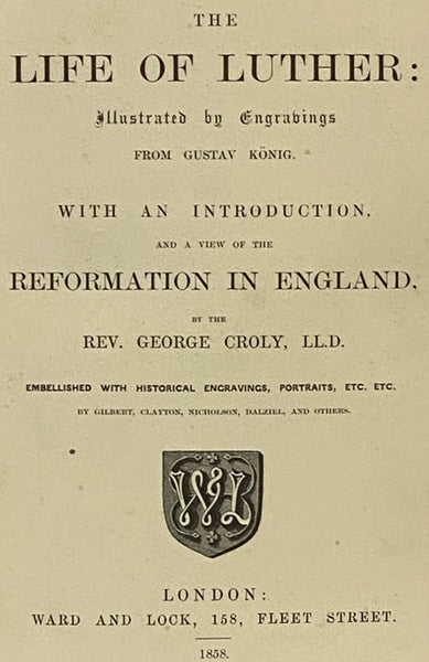 The Life of Luther: Illustrated by Engravings from Gustav Konig. with an Introduction, and a View of the Reformation of England, by the Rev. George Croly, LL.D. [Martin]