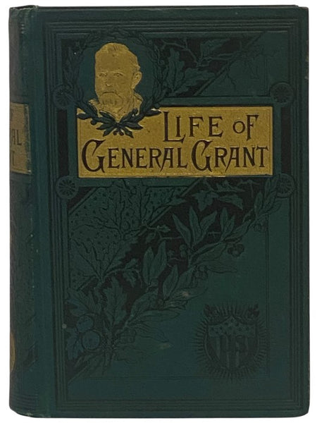 Military and Civil Life of Gen. Ulysses S. Grant: Leading Soldier of the Age; President of the United States; Loved and Honored American Citizen; The World's Most Distinguished Man. [General]