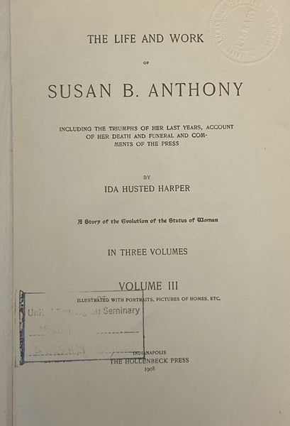The Life and Work of Susan B. Anthony, Including Public Addresses, Her Own Letters and Many from Her Contemporaries During Fifty Years - A Story of the Evolution of the Status of Women, Including the Triumphs of Her Last Years, Account of Her Death and F…