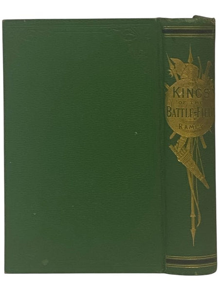 Kings of the Battle-Field: Comprising a Series of Biographical Sketches of the Most Distinguished Military Leaders, of Europe and America, Who Have Contributed Their Life Services to Establish and Perpetuate the Freedom of Their Fellow-Men and the Sacred…