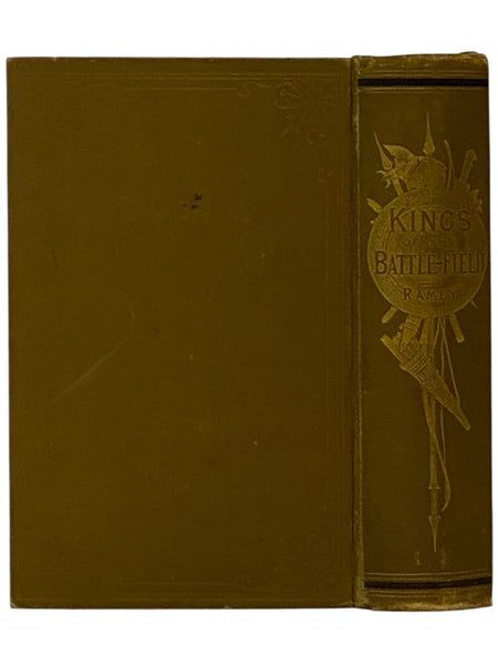 Kings of the Battle-Field: Comprising a Series of Biographical Sketches of the Most Distinguished Military Leaders, of Europe and America, Who Have Contributed Their Life Services to Establish and Perpetuate the Freedom of Their Fellow-Men and the Sacred…