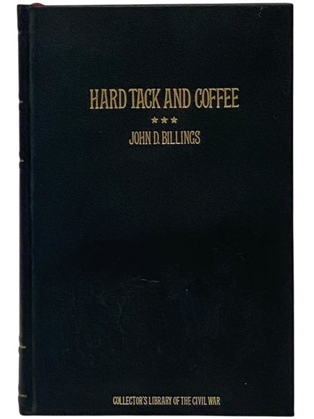 Hard Tack and Coffee or, the Unwritten Story of Army Life, Including Chapters on Enlisting, Life in Tents and Log Huts, Jonahs and Beats, Offences and Punishments, Raw Recruits, Foraging, Corps and Corps Badges, the Wagon Trains, the Army Mule, the Engin…