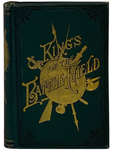 Kings of the Battle-Field: Comprising a Series of Biographical Sketches of the Most Distinguished Military Leaders, of Europe and America, Who Have Contributed Their Life Services to Establish and Perpetuate the Freedom of Their Fellow-Men and the Sacred…