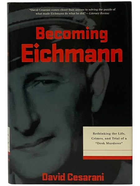 Becoming Eichmann: Rethinking the Life, Crimes, and Trial of a 'Desk Murderer' [Eichmann: His Life and Crimes]