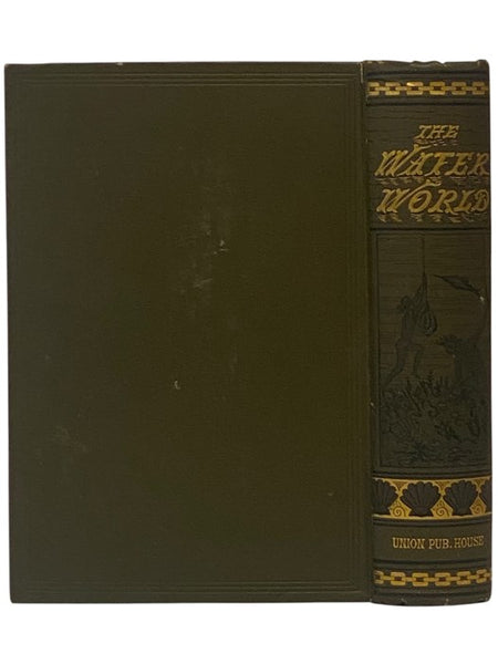 The Water World; A Popular Treatise on the Broad, Broad Ocean. Its Laws; Its Phenomena; Its Products and Inhabitants; Graphically Describing its Currents, Tides, Waves; Its Whirlpools, Water-Spouts, Typhoons and Trade Wings; Its Coral Reefs, Pearls, Shel…