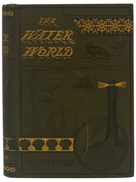 The Water World; A Popular Treatise on the Broad, Broad Ocean. Its Laws; Its Phenomena; Its Products and Inhabitants; Graphically Describing its Currents, Tides, Waves; Its Whirlpools, Water-Spouts, Typhoons and Trade Wings; Its Coral Reefs, Pearls, Shel…