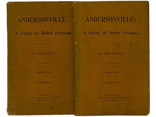 Andersonville: A Story of Rebel Military Prisons. in Two Volumes: Fifteen Months a Guest of the So-Called Southern Confederacy. A Private Soldier's Experience in Richmond, Andersonville, Savannah, Millen, Blackshear and Florence.